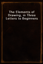 The Elements of Drawing, in Three Letters to Beginners