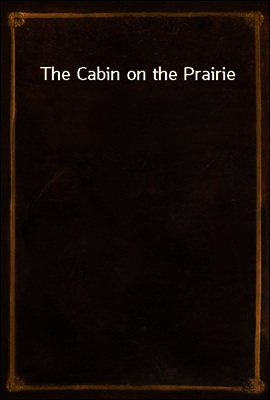 The Cabin on the Prairie