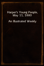 Harper`s Young People, May 11, 1880
An Illustrated Weekly