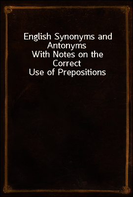 English Synonyms and Antonyms
With Notes on the Correct Use of Prepositions