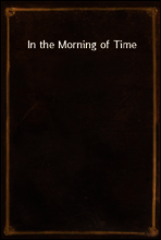 In the Morning of Time