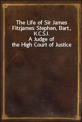The Life of Sir James Fitzjames Stephen, Bart., K.C.S.I.
A Judge of the High Court of Justice