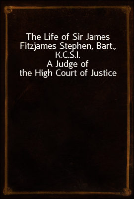 The Life of Sir James Fitzjames Stephen, Bart., K.C.S.I.
A Judge of the High Court of Justice