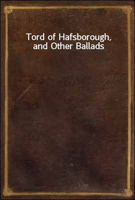 Tord of Hafsborough, and Other Ballads
