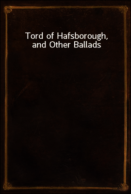 Tord of Hafsborough, and Other Ballads