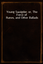 Young Swaigder; or, The Force of Runes, and Other Ballads