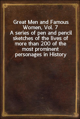 Great Men and Famous Women, Vol. 7
A series of pen and pencil sketches of the lives of more than 200 of the most prominent personages in History
