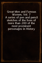 Great Men and Famous Women, Vol. 7
A series of pen and pencil sketches of the lives of more than 200 of the most prominent personages in History