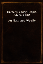 Harper`s Young People, July 6, 1880
An Illustrated Weekly