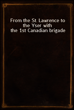 From the St. Lawrence to the Yser with the 1st Canadian brigade