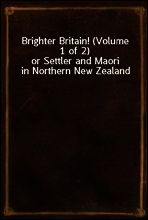Brighter Britain! (Volume 1 of 2)
or Settler and Maori in Northern New Zealand