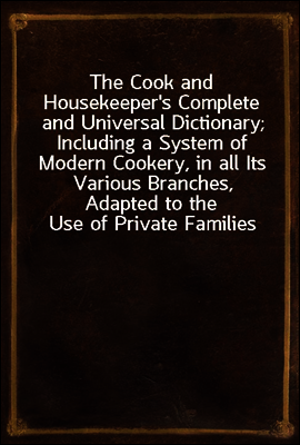 [전자책] The Cook and Housekeeper's Complete and Universal Dictionary ...