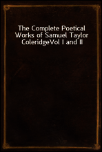The Complete Poetical Works of Samuel Taylor Coleridge
Vol I and II