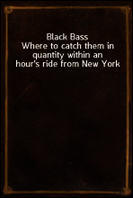 Black Bass
Where to catch them in quantity within an hour`s ride from New York
