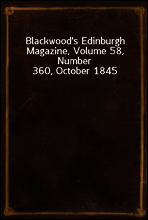 Blackwood`s Edinburgh Magazine, Volume 58, Number 360, October 1845