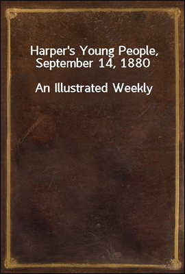 Harper`s Young People, September 14, 1880
An Illustrated Weekly