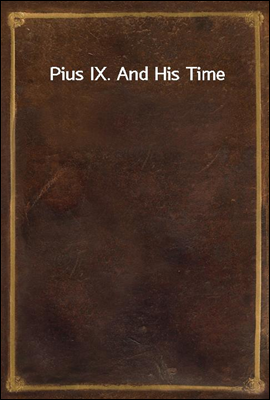 Pius IX. And His Time
