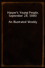 Harper`s Young People, September 28, 1880
An Illustrated Weekly