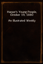 Harper`s Young People, October 19, 1880
An Illustrated Weekly