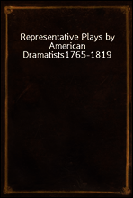 Representative Plays by American Dramatists
1765-1819