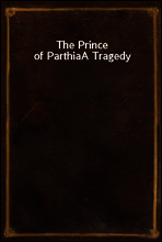 The Prince of Parthia
A Tragedy