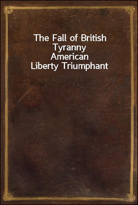 The Fall of British Tyranny
American Liberty Triumphant