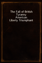 The Fall of British Tyranny
American Liberty Triumphant