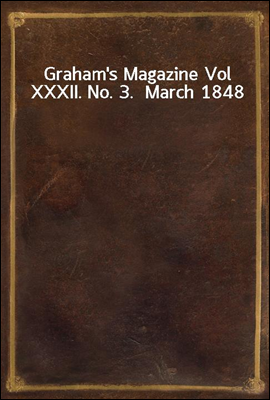 Graham`s Magazine Vol XXXII. No. 3.  March 1848