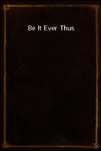 Be It Ever Thus