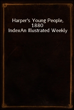 Harper`s Young People, 1880 Index
An Illustrated Weekly