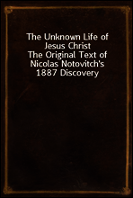 The Unknown Life of Jesus Christ
The Original Text of Nicolas Notovitch`s 1887 Discovery