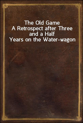 The Old Game
A Retrospect after Three and a Half Years on the Water-wagon