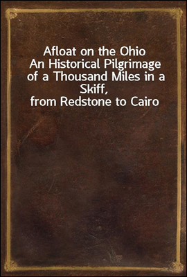 Afloat on the Ohio
An Historical Pilgrimage of a Thousand Miles in a Skiff, from Redstone to Cairo