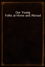 Our Young Folks at Home and Abroad
