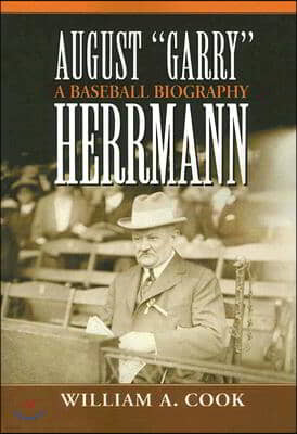 August "Garry" Herrmann: A Baseball Biography