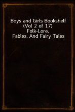 Boys and Girls Bookshelf (Vol 2 of 17)
Folk-Lore, Fables, And Fairy Tales