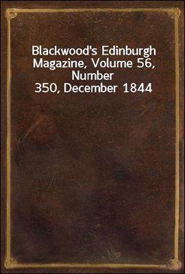 Blackwood's Edinburgh Magazine, Volume 56, Number 350, December 1844