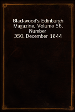 Blackwood`s Edinburgh Magazine, Volume 56, Number 350, December 1844