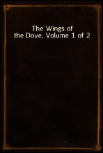 The Wings of the Dove, Volume 1 of 2
