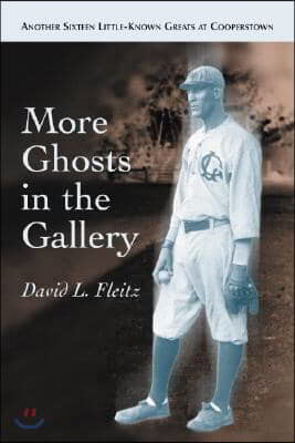 More Ghosts in the Gallery: Another Sixteen Little-Known Greats at Cooperstown