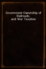 Government Ownership of Railroads, and War Taxation