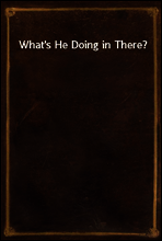 What`s He Doing in There?