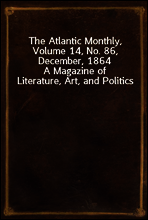 The Atlantic Monthly, Volume 14, No. 86, December, 1864
A Magazine of Literature, Art, and Politics