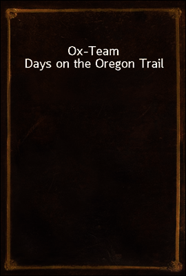 Ox-Team Days on the Oregon Trail