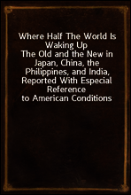 Where Half The World Is Waking Up
The Old and the New in Japan, China, the Philippines, and India, Reported With Especial Reference to American Conditions
