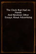The Clock that Had no Hands
And Nineteen Other Essays About Advertising