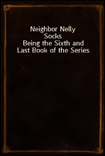 Neighbor Nelly Socks
Being the Sixth and Last Book of the Series
