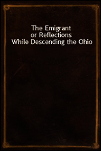 The Emigrant
or Reflections While Descending the Ohio
