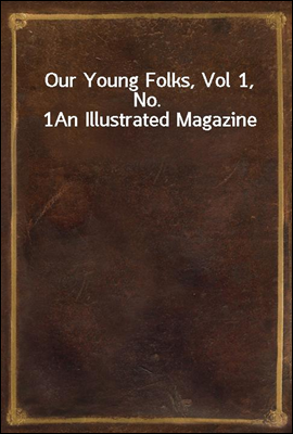 Our Young Folks, Vol 1, No. 1
An Illustrated Magazine