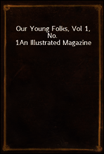 Our Young Folks, Vol 1, No. 1
An Illustrated Magazine
